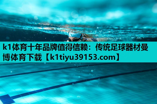 k1体育十年品牌值得信赖：传统足球器材曼博体育下载