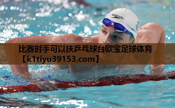 比赛时手可以扶乒乓球台欧宝足球体育