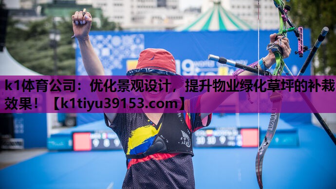 k1体育公司：优化景观设计，提升物业绿化草坪的补栽效果！