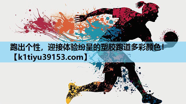 跑出个性，迎接体验纷呈的塑胶跑道多彩颜色！
